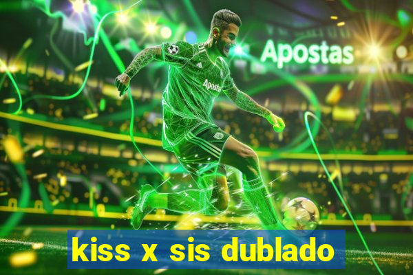 kiss x sis dublado